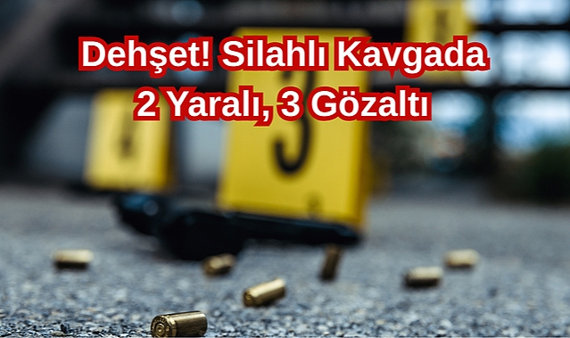 Dehşet! Silahlı Kavgada 2 Yaralı, 3 Gözaltı