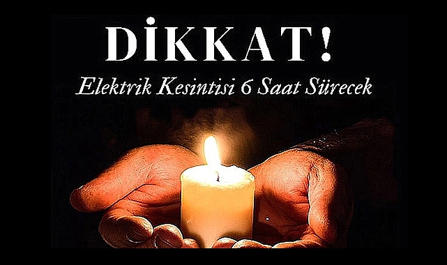 Dikkat! Elektrik Kesintisi 6 Saat Sürecek