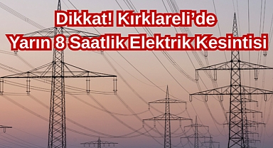 Dikkat! Kırklareli’de Yarın 8 Saatlik Elektrik Kesintisi