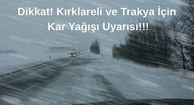 Dikkat! Kırklareli ve Trakya İçin Kar Yağışı Uyarısı