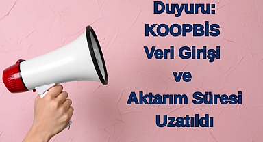 Duyuru: KOOPBİS Veri Girişi ve Aktarım Süresi Uzatıldı