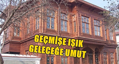 Edirne’nin Tarihi Konakları Geçmişe Işık Tutuyor!