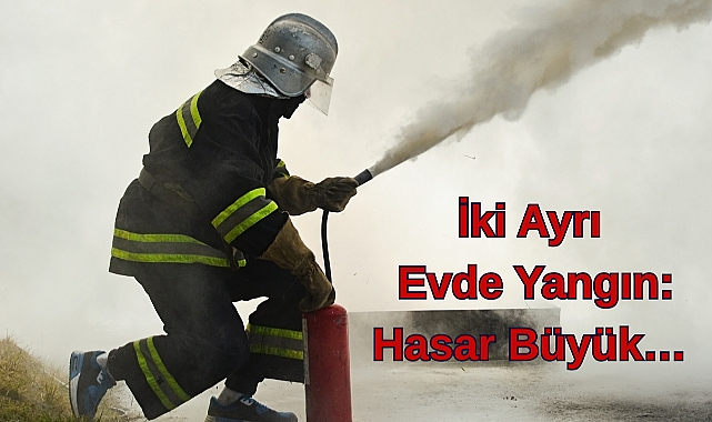 İki Ayrı Evde Yangın: Hasar Büyük…