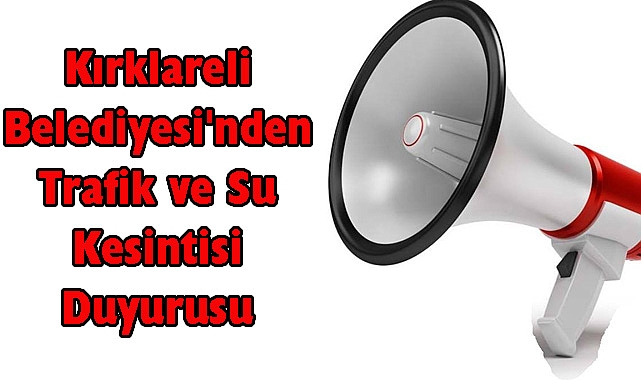 Kırklareli Belediyesi'nden Trafik ve Su Kesintisi Duyurusu