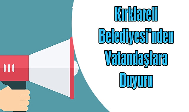 Kırklareli Belediyesi’nden Vatandaşlara Duyuru