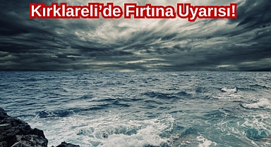 Kırklareli’de Fırtına Uyarısı!
