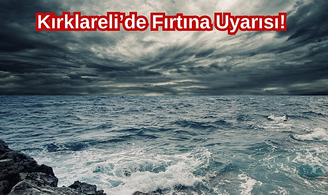Kırklareli’de Fırtına Uyarısı!