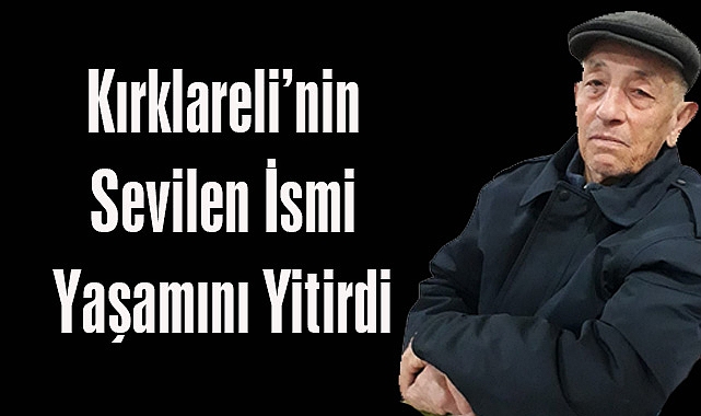 Kırklareli’nin Sevilen İsmi Yaşamını Yitirdi