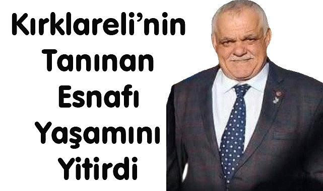 Kırklareli’nin Tanınan Esnafı Yaşamını Yitirdi