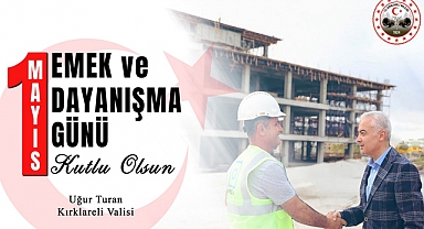 Kırklareli Valisi Uğur Turan’ın Emek ve Dayanışma Günü Kutlama Mesajı