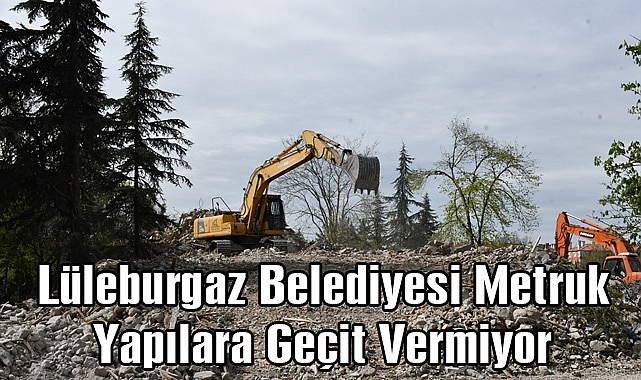 Lüleburgaz Belediyesi Metruk Yapılara Geçit Vermiyor
