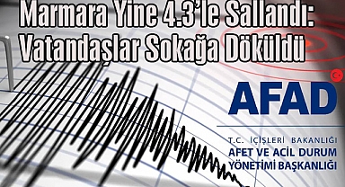 Marmara Yine 4.3'le Sallandı: Vatandaşlar Sokağa Döküldü