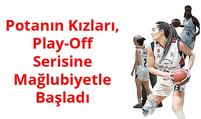 Potanın Kızları, Play-Off Serisine Mağlubiyetle Başladı