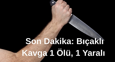 Son Dakika: Bıçaklı Kavga 1 Ölü, 1 Yaralı
