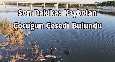 Son Dakika: Kaybolan Çocuğun Cesedi Bulundu