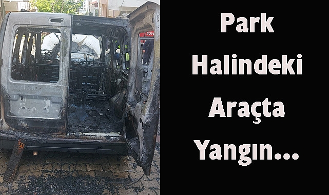 Son Dakika: Park Halindeki Araçta Yangın...
