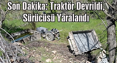 Son Dakika; Traktör Devrildi, Sürücüsü Yaralandı