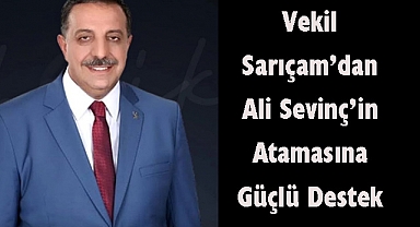 Vekil Sarıçam’dan Ali Sevinç’in Atamasına Güçlü Destek