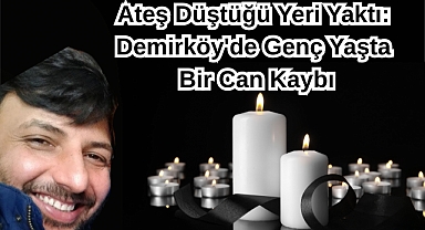 Ateş Düştüğü Yeri Yaktı: Demirköy'de Genç Yaşta Bir Can Kaybı
