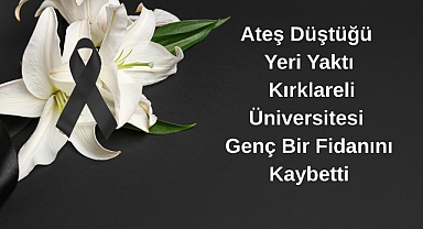 Ateş Düştüğü Yeri Yaktı: Kırklareli Üniversitesi Genç Bir Fidanını Kaybetti