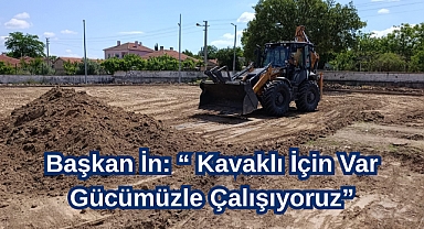 Başkan İn: “Kavaklı İçin Var Gücümüzle Çalışıyoruz”