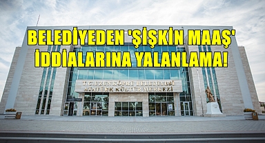 Belediyeden ‘Bazı Personellere Şişkin Maaş’ İddialarına Yanıt