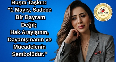 Buşra Taşkın: “1 Mayıs, Sadece Bir Bayram Değil; Hak Arayışının, Dayanışmanın ve Mücadelenin Sembolüdür”