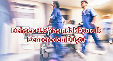 Dehşet: 1,5 Yaşındaki Çocuk Pencereden Düştü