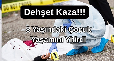 Dehşet Kaza: 8 Yaşındaki Çocuk Yaşamını Yitirdi