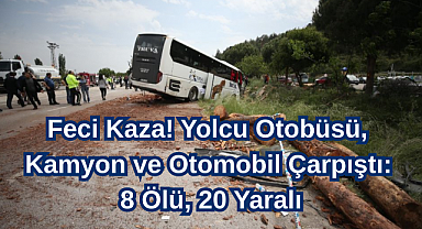 Feci Kaza! Yolcu Otobüsü, Kamyon ve Otomobil Çarpıştı: 8 Ölü, 20 Yaralı
