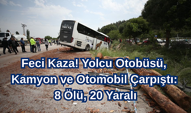 Feci Kaza! Yolcu Otobüsü, Kamyon ve Otomobil Çarpıştı: 8 Ölü, 20 Yaralı