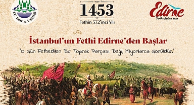 ‘İstanbul’un Fethi Edirne’den Başlar’ Programının Ayrıntıları Belli Oldu