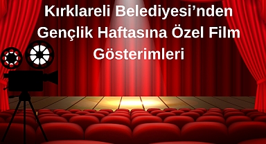 Kırklareli Belediyesi’nden Gençlik Haftasına Özel Film Gösterimleri