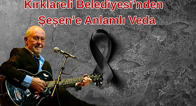 Kırklareli Belediyesi’nden İlhan Şeşen’e Anlamlı Veda: