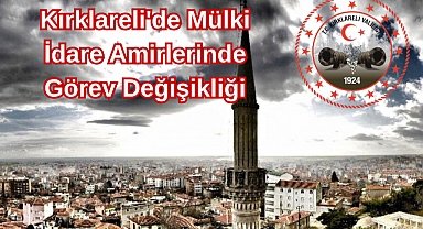 Kırklareli'de Mülki İdare Amirlerinde Görev Değişikliği