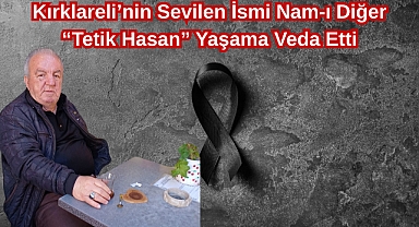 Kırklareli’nin Sevilen İsmi Nam-ı Diğer “Tetik Hasan” Yaşama Veda Etti