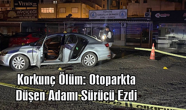 Korkunç Ölüm: Otoparkta Düşen Adamı Sürücü Ezdi