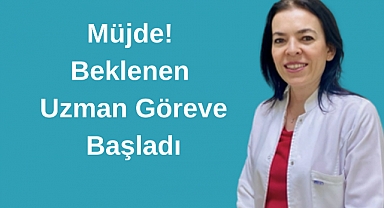 Müjde! Beklenen Uzman Göreve Başladı