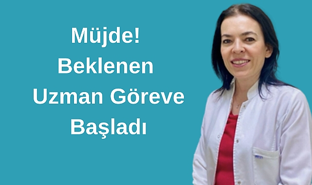 Müjde! Beklenen Uzman Göreve Başladı