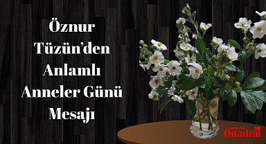Öznur Tüzün’den Anlamlı Anneler Günü Mesajı
