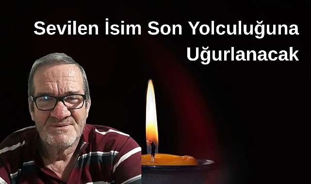 Sevilen İsim Son Yolculuğuna Uğurlanacak
