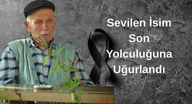 Sevilen İsim Son Yolculuğuna Uğurlandı
