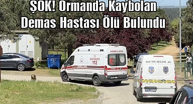 ŞOK! Ormanda Kaybolan Demas Hastası Ölü Bulundu