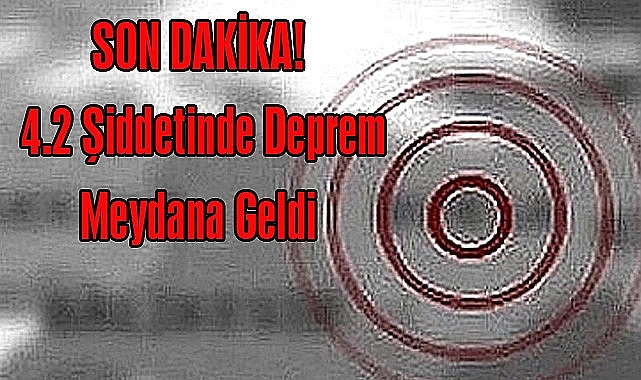 SON DAKİKA! 4.2 Şiddetinde Deprem Meydana Geldi