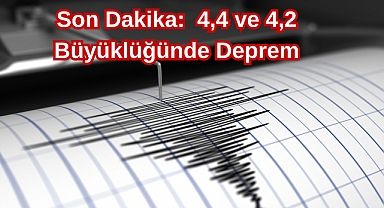 Son Dakika: 4,4 ve 4,2 Büyüklüğünde Deprem