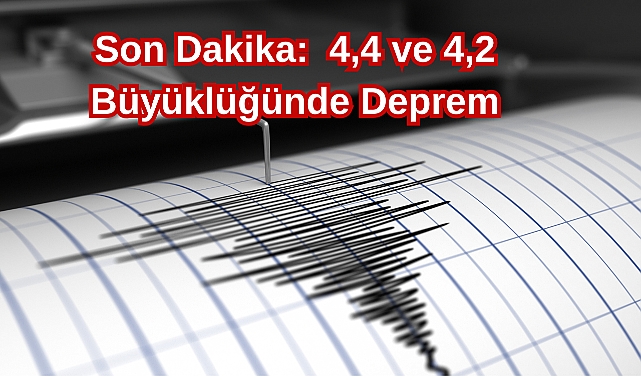 Son Dakika: 4,4 ve 4,2 Büyüklüğünde Deprem