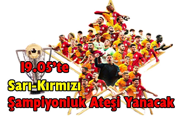 19.05’te Sarı-Kırmızı Şampiyonluk Ateşi Yanacak