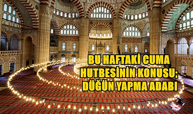 Cuma Hutbesinin Konusu; “Düğün Yapmanın da Bir Âdâbı Vardır”