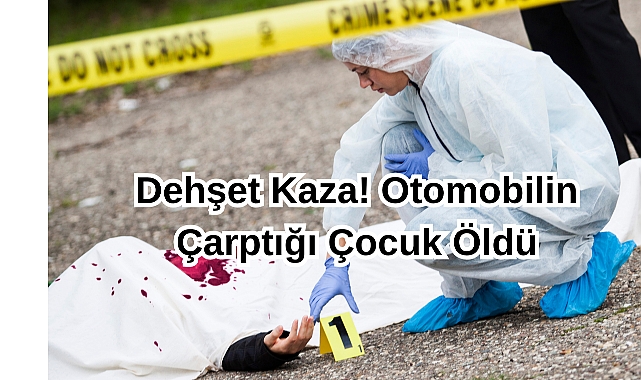 Dehşet Kaza! Otomobilin Çarptığı Çocuk Öldü