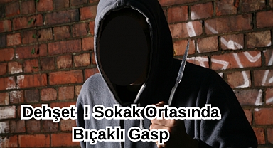 Dehşet! Sokak Ortasında Bıçaklı Gasp